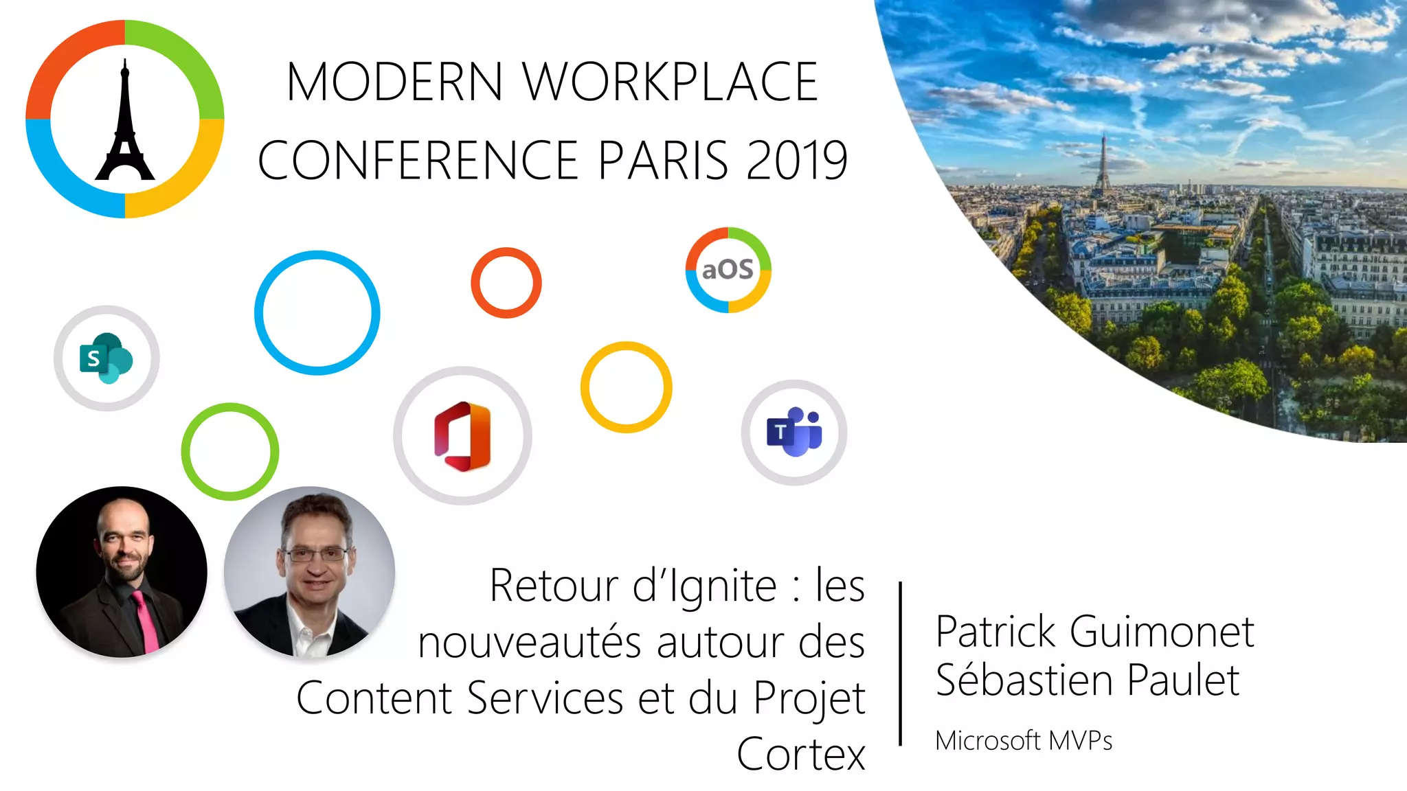 Patrick Guimonet
Sébastien Paulet
Microsoft MVPs
Retour d’Ignite : les
nouveautés autour des
Content Services et du Projet
Cortex
MODERN WORKPLACE
CONFERENCE PARIS 2019
 