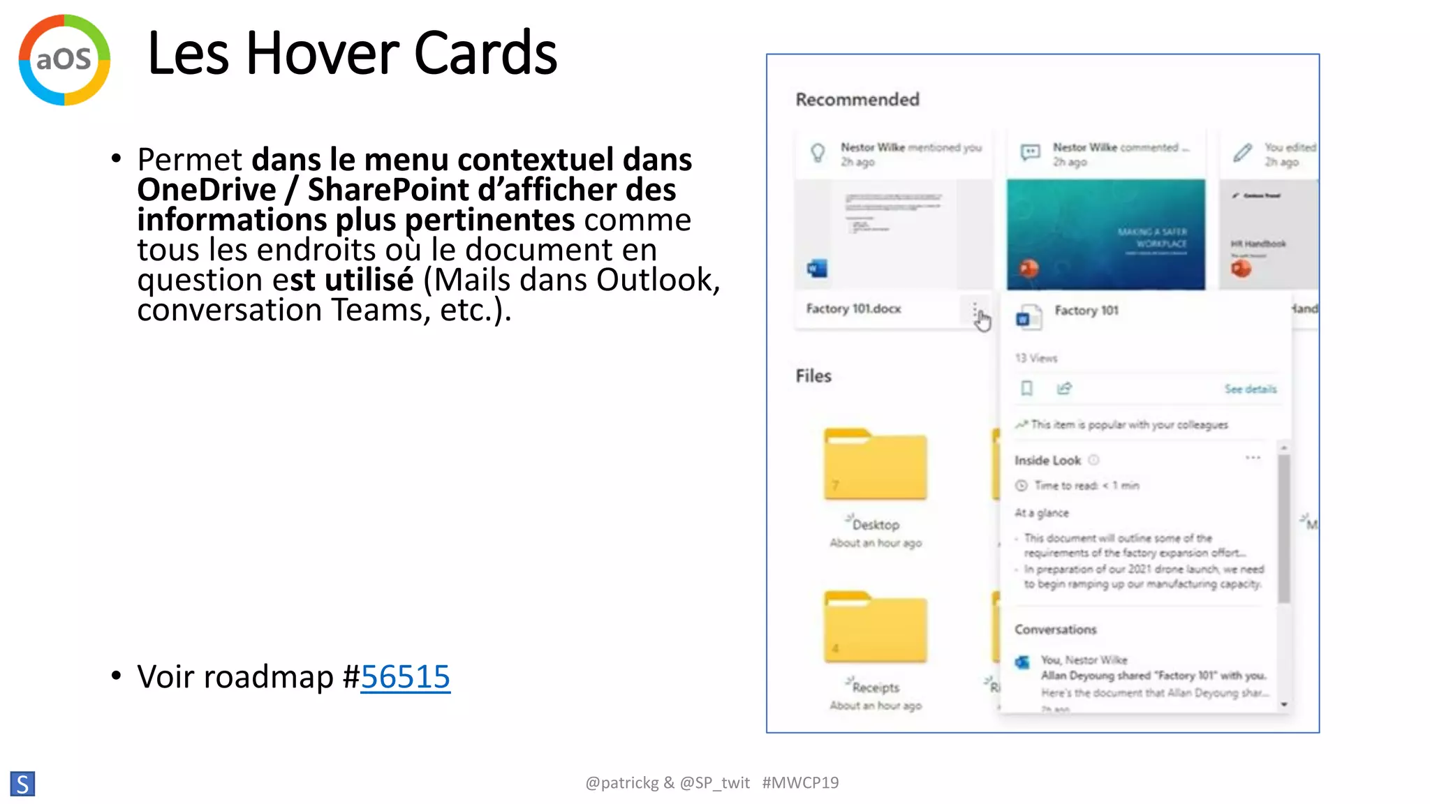Les Hover Cards
S @patrickg & @SP_twit #MWCP19
• Permet dans le menu contextuel dans
OneDrive / SharePoint d’afficher des
informations plus pertinentes comme
tous les endroits où le document en
question est utilisé (Mails dans Outlook,
conversation Teams, etc.).
• Voir roadmap #56515
 