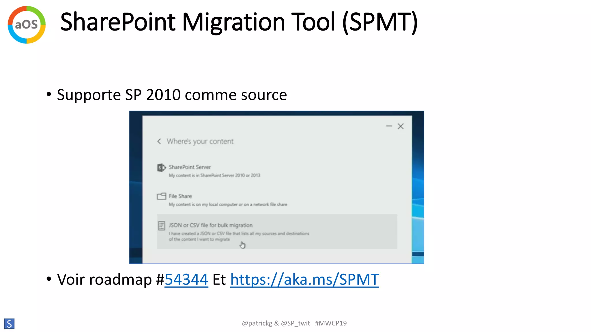 SharePoint Migration Tool (SPMT)
S @patrickg & @SP_twit #MWCP19
• Supporte SP 2010 comme source
• Voir roadmap #54344 Et https://aka.ms/SPMT
 