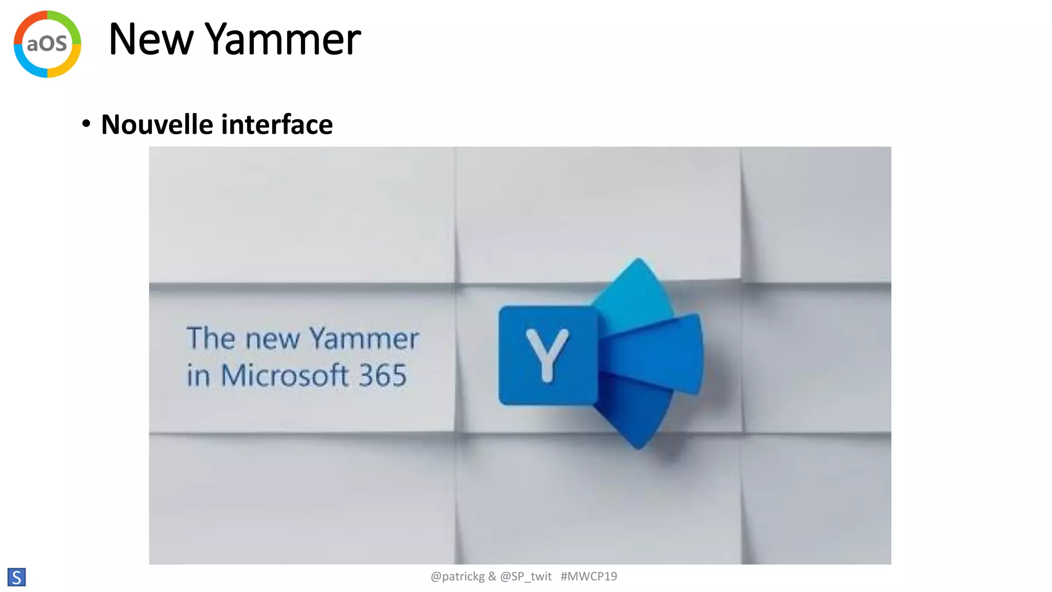 New Yammer
S @patrickg & @SP_twit #MWCP19
• Nouvelle interface
 