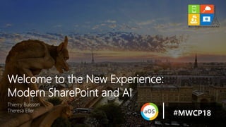 Thierry Buisson
Theresa Eller
Welcome to the New Experience:
Modern SharePoint and AI
#MWCP18
 