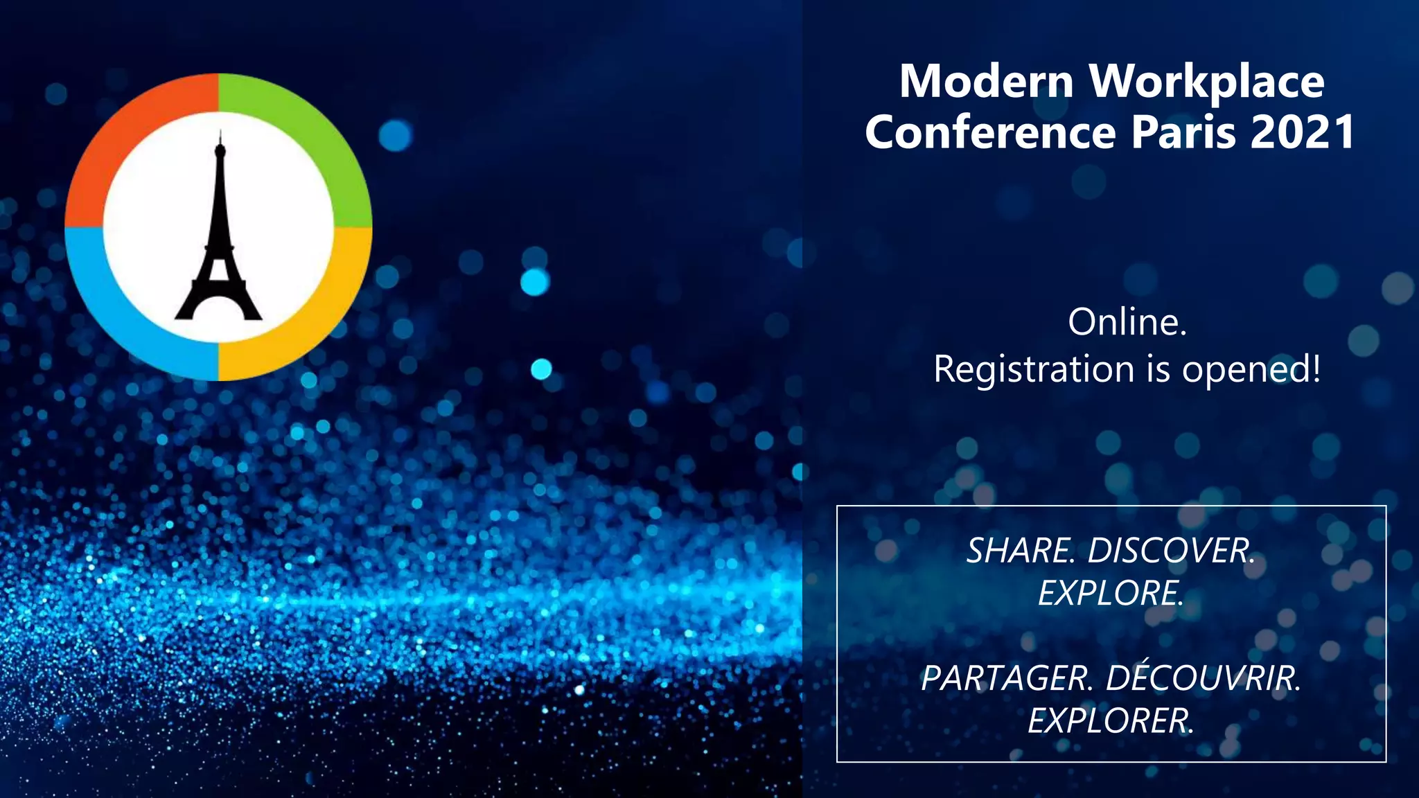 Modern Workplace Conference Paris 2021 Online. Registration is opened! SHARE. DISCOVER. EXPLORE. PARTAGER. DÉCOUVRIR. EXPLORER. 