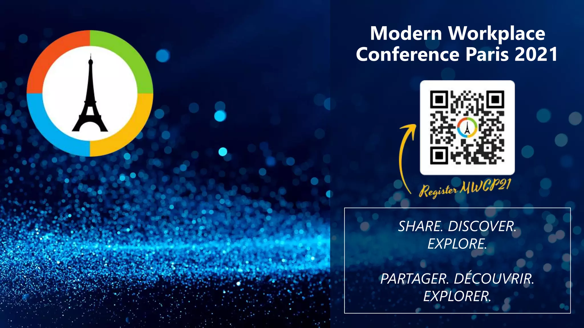 Modern Workplace Conference Paris 2021 SHARE. DISCOVER. EXPLORE. PARTAGER. DÉCOUVRIR. EXPLORER. 