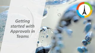 Getting
started with
Approvals in
Teams
 