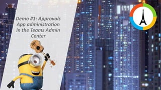 Demo #1: Approvals
App administration
in the Teams Admin
Center
 