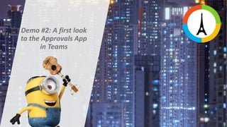 Demo #2: A first look
to the Approvals App
in Teams
 