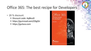 Office 365: The best recipe for Developers
• 20 % discount:
 Discount code: 4q8kso9
 https://gumroad.com/l/DgSSr
 https://guitaca.com
 