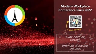 Modern Workplace
Conference Paris 2022
SHARE. DISCOVER.
EXPLORE.
PARTAGER. DÉCOUVRIR.
EXPLORER.
 