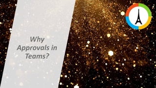 Why
Approvals in
Teams?
 