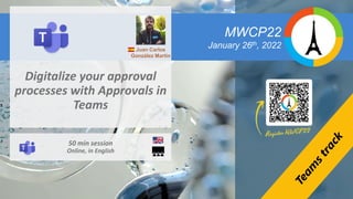 MWCP22
January 26th, 2022
Digitalize your approval
processes with Approvals in
Teams
50 min session
Online, in English
Juan Carlos
González Martín
 