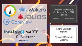 Modern Workplace
Conference Paris 2022
online
#MWCP22 Coming soon!
Share. Discover.
Explore.
Partager. Découvrir.
Explorer.
Modern Workplace
Conference Paris 2022
online
#MWCP22 24,25,26 Jan 2022
 