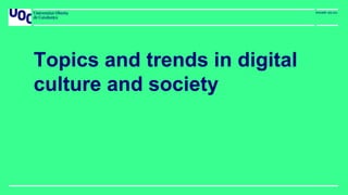 Topics and trends in digital
culture and society
 