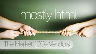 mostly html
The Market: 100+ Vendors
 