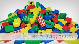 Native Building Blocks
 