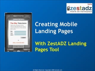 Creating Mobile Landing Pages With ZestADZ Landing Pages Tool All Rights Reserved. Copyrights 2008 zestadz.com 