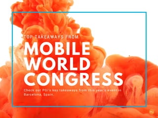 MOBILE
WORLD
CONGRESS
TOP TAKEAWAYS FROM
Check out PGi's key takeaways from this year's event in
Barcelona, Spain.
 