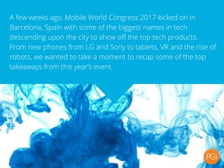 A few weeks ago, Mobile World Congress 2017 kicked on in
Barcelona, Spain with some of the biggest names in tech
descendin...