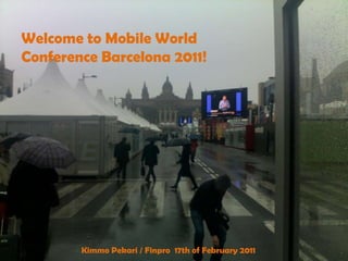 Welcome to Mobile World Conference Barcelona 2011! Kimmo Pekari / Finpro  17th of February 2011 