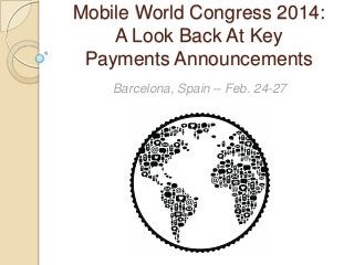 Mobile World Congress 2014:
A Look Back At Key
Payments Announcements
Barcelona, Spain – Feb. 24-27

 