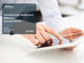 Transforming Healthcare
delivery_
success stories
eHealth
Telefonica Digital
26.02.2014

 