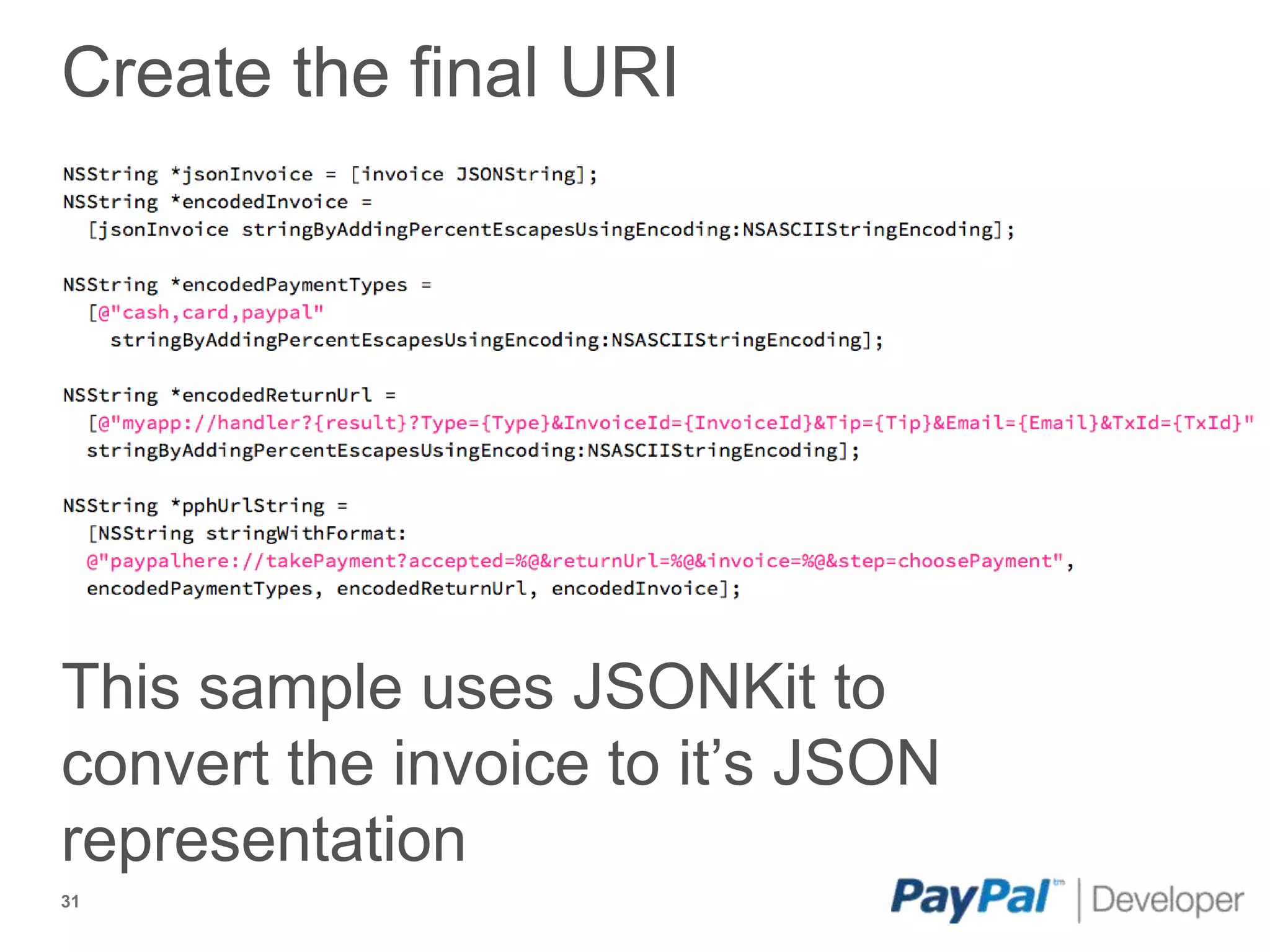 Create the final URI




This sample uses JSONKit to
convert the invoice to it’s JSON
representation
31
 