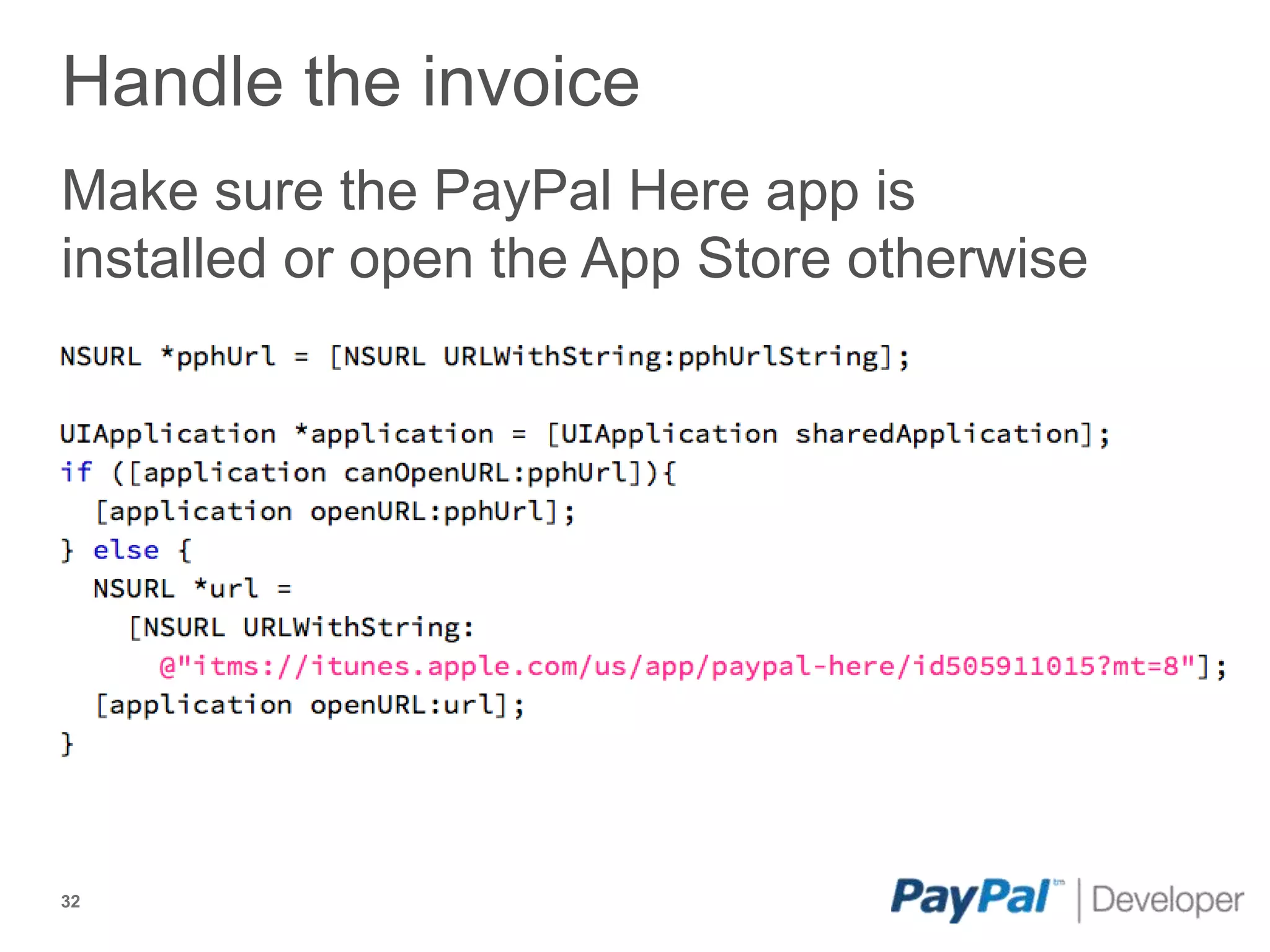 Handle the invoice
Make sure the PayPal Here app is
installed or open the App Store otherwise




32
 