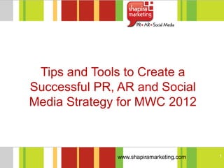 Tips and Tools to Create a
Successful PR, AR and Social
Media Strategy for MWC 2012



              www.shapiramarketing.com   1
 
