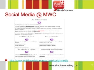 Social Media @ MWC




 http://www.mobileworldcongress.com/social-media
                                www.shapiramarketing.com   11
 