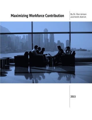 By Dr. Ron Jenson
Maximizing Workforce Contribution   and Keith Aldrich




                                    2013
 