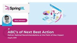 ABC’s of Next Best Action
Deliver Optimal Recommendations at the Point of Max Impact
Aug 8, 2019
Nico Johnson
 