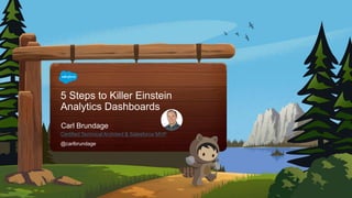 5 Steps to Killer Einstein
Analytics Dashboards
Carl Brundage
@carlbrundage
Certified Technical Architect & Salesforce MVP
 