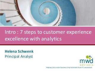 Intro : 7 steps to customer experience
excellence with analytics
Helena Schwenk
Principal Analyst

mwd
advisors

helping you create business improvement from IT investment

 
