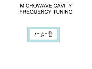 MICROWAVE CAVITY
FREQUENCY TUNING
 