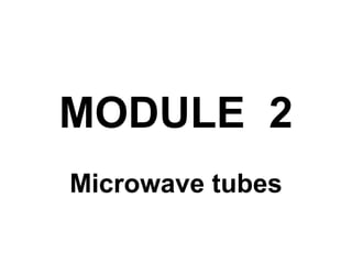 MODULE 2
Microwave tubes
 