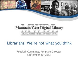 Librarians: We’re not what you think
Rebekah Cummings, Assistant Director
September 20, 2013
 
