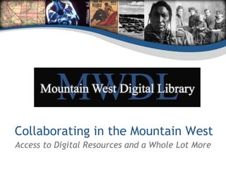 Collaborating in the Mountain West
Access to Digital Resources and a Whole Lot More
 