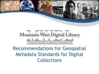 Recommendations for Geospatial
 Metadata Standards for Digital
          Collections
 