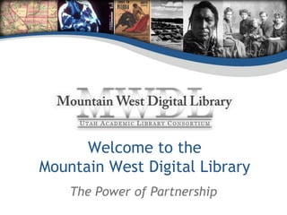 Welcome to the
Mountain West Digital Library
The Power of Partnership

 