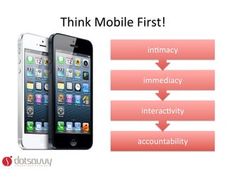 Think	
  Mobile	
  First!	
  	
  
                         inOmacy	
  


                        immediacy	
  


                       interacOvity	
  


                      accountability	
  
 