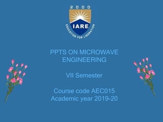 PPTS ON MICROWAVE
ENGINEERING
VII Semester
Course code AEC015
Academic year 2019-20
 