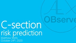 C-section
risk prediction
Matthew Wells
October 24th, 2020
 