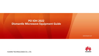 HUAWEI TECHNOLOGIES CO., LTD.
PO IOH 2022
Dismantle Microwave Equipment Guide
 