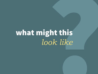 what might this
look like
 