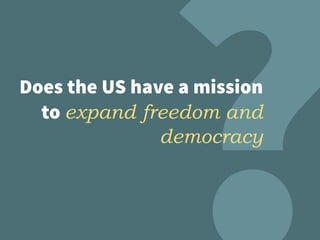 Does the US have a mission
to expand freedom and
democracy
 