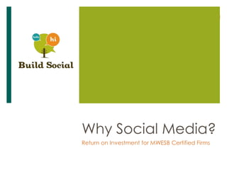 Why Social Media?
Return on Investment for MWESB Certified Firms
 