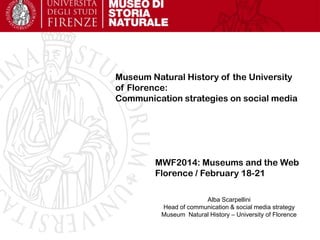 Museum Natural History of the University
of Florence:
Communication strategies on social media

MWF2014: Museums and the Web
Florence / February 18-21
Alba Scarpellini
Head of communication & social media strategy
Museum Natural History – University of Florence

 