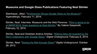 Stimler, Neal. “Google Glass and Museums.” Museums and the Web Florence, Florence, Italy. February 20, 2014. Slide 29
