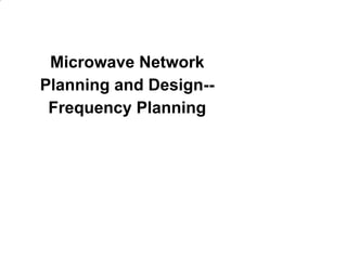 Microwave Network 
Planning and Design-- 
Frequency Planning 
 
