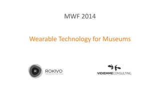 MWF 2014
Wearable Technology for Museums

 