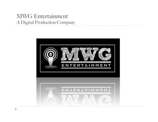 MWG Entertainment
A Digital Production Company
 